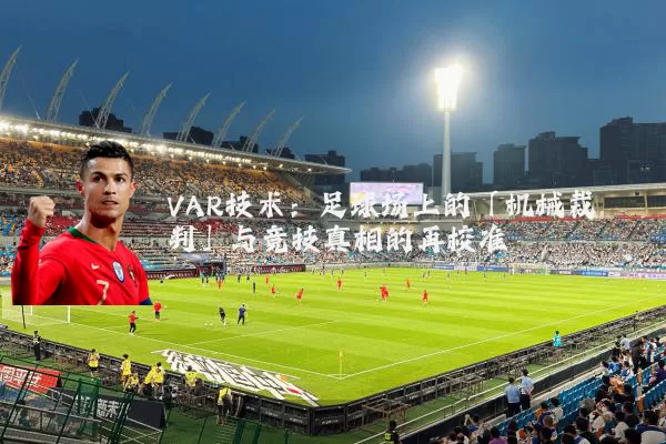 VAR技术:足球场上的「机械裁判」与竞技真相的再校准