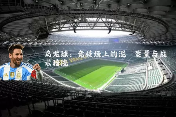 乌龙球：竞技场上的混沌变量与战术暗流