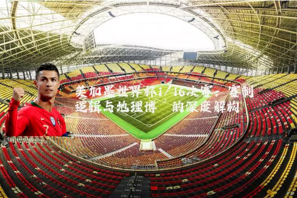 美加墨世界杯1/16决赛:赛制逻辑与地理博弈的深度解构