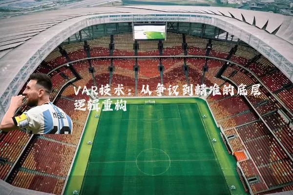 VAR技术:从争议到精准的底层逻辑重构